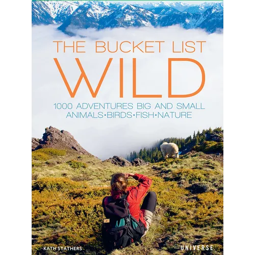 The Bucket List: Wild: 1,000 Adventures Big and Small: Animals, Birds, Fish, Nature