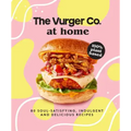 The Vurger Co. at Home: 80 Soul-Satisfying, Indulgent and Delicious Vegan Fast Food Recipes