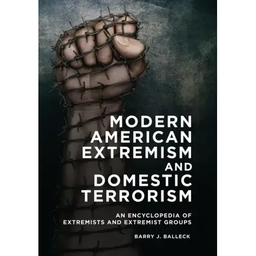 Modern American Extremism and Domestic Terrorism: An Encyclopedia of Extremists and Extremist Groups