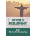 History Of The Christian Monument: The Story Behind Rio's Christ The Redeemer Statue: Legacy Of Christ The Redeemer