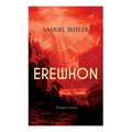 EREWHON (Dystopian Classic): The Masterpiece that Inspired Orwell's 1984 by Predicting the Takeover of Humanity by AI Machines
