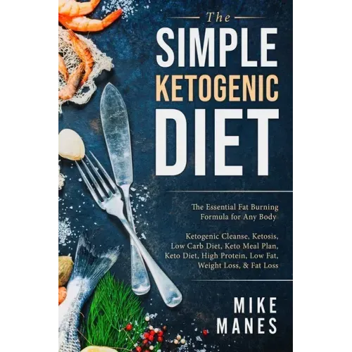 Keto Diet - The Simple Ketogenic Diet: The Essential Fat Burning Formula for Any Body: Ketogenic Cleanse, Ketosis, Low Carb Diet, Keto Meal Plan, Keto