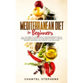 Mediterranean Diet for Beginners: All you Need to Know About Mediterranean Diet in Simple Guide to Help you Lose Weight Easily. + Simple Recipes for E