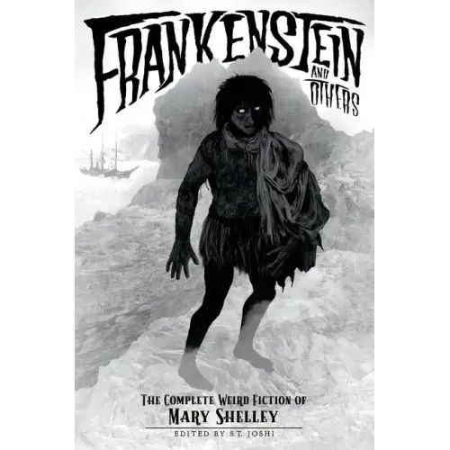 Frankenstein and Others: The Complete Weird Fiction of Mary Shelley
