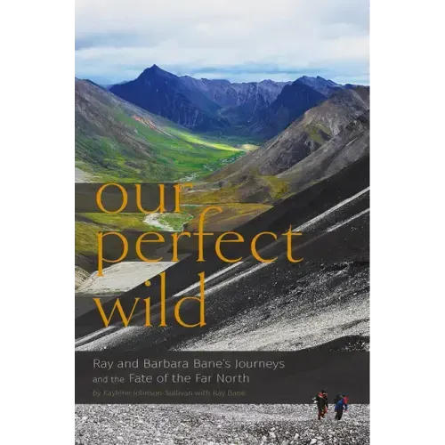 Our Perfect Wild: Ray & Barbara Bane's Journeys and the Fate of Far North