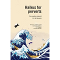 Haikus for Perverts: Fine Reading Material/For All Deviants