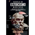 Escuela de Estoicismo Moderno: Cómo prepararte mental, emocional y espiritualmente para cualquier cosa que venga (porque vendrá)