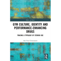 Gym Culture, Identity and Performance-Enhancing Drugs: Tracing a Typology of Steroid Use
