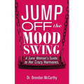 Jump Off the Mood Swing: A Sane Woman's Guide to Her Crazy Hormones