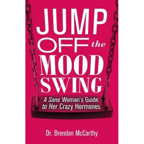 Jump Off the Mood Swing: A Sane Woman's Guide to Her Crazy Hormones