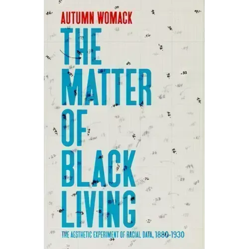 The Matter of Black Living: The Aesthetic Experiment of Racial Data, 1880-1930