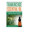 Frankincense Essential Oil: The Ultimate Guide to Frankincense Essential Oil with 25 Recipes