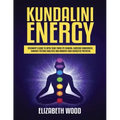 Kundalini Energy: Beginner's Guide to Open Your Third Eye Chakra, Increase Awareness, Enhance Psychic Abilities and Awaken Your Energetic Potential