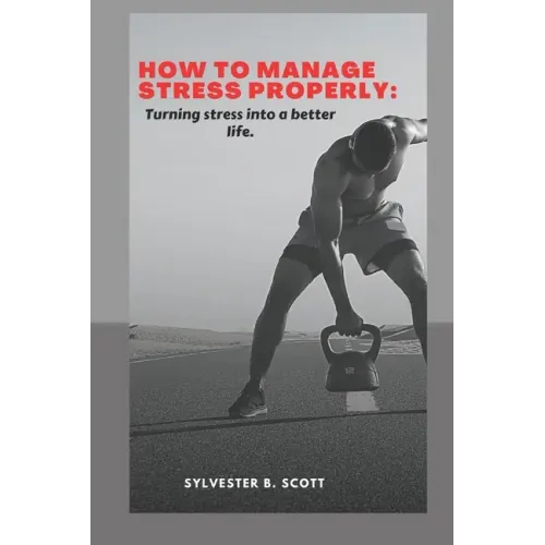How to Manage Stress Properly: Turning stress into a better life