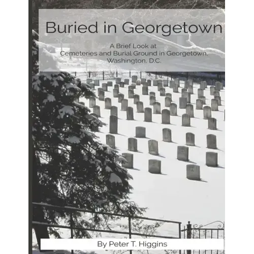 Buried In Georgetown: A Brief Look At Cemeteries and Burial Grounds in Georgetown, Washington, D.C.