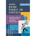Doing Poorly on Purpose: Strategies to Reverse Underachievement and Respect Student Dignity