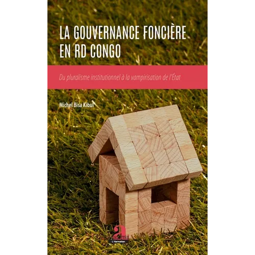 La Gouvernance foncière en RD Congo: Du pluralisme institutionnel à la vampirisation de l'État