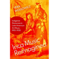 Inca Music Reimagined: Indigenist Discourses in Latin American Art Music, 1910-1930