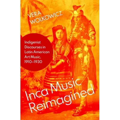 Inca Music Reimagined: Indigenist Discourses in Latin American Art Music, 1910-1930