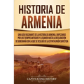 Historia de Armenia: Una guía fascinante de la historia de Armenia, empezando por los tiempos antiguos y llegando hasta la Declaración de S