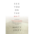 See You On The Mat: A Story of Perspective, Resilience, and Transformation through Brazilian Jiu Jitsu