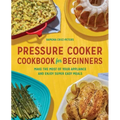 Pressure Cooker Cookbook for Beginners: Make the Most of Your Appliance and Enjoy Super Easy Meals