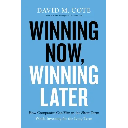 Winning Now, Winning Later: How Companies Can Succeed in the Short Term While Investing for the Long Term