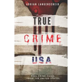 TRUE CRIME USA Real Crime Cases From The United States Adrian Langenscheid: 14 Shocking Short Stories Taken From Real Life