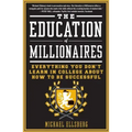 The Education of Millionaires: Everything You Won't Learn in College about How to Be Successful