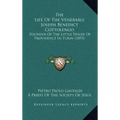 The Life Of The Venerable Joseph Benedict Cottolengo: Founder Of The Little House Of Providence In Turin (1893)