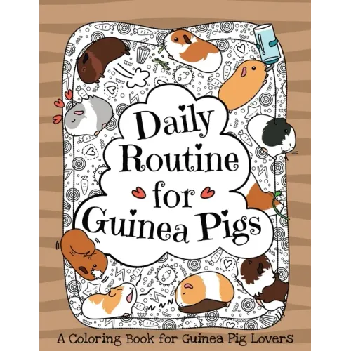 Daily Routine for Guinea Pigs: A Coloring Book for Guinea Pig Lovers + Bonus Themes - Guinea Pigs in the Garden and Guinea Pig Coffee Time.