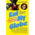 Eat My Globe: One Year in Search of the Most Delicious Food in the World
