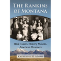 The Rankins of Montana: Risk Takers, History Makers, American Dreamers