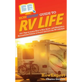 HowExpert Guide to RV Life: 101+ Tips to Learn How to Buy, Drive, and Maintain a Recreational Vehicle to Travel and Live the RV Lifestyle