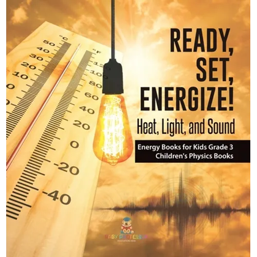 Ready, Set, Energize!: Heat, Light, and Sound Energy Books for Kids Grade 3 Children's Physics Books