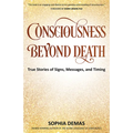 Consciousness Beyond Death: True Stories of Signs, Messages, and Timing