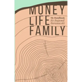 Money, Life, Family: My Handbook: My complete collection of principles on investing, finding work & life balance, and preserving family wealth