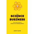 The Science of Business: Why science holds the answers to our business problems