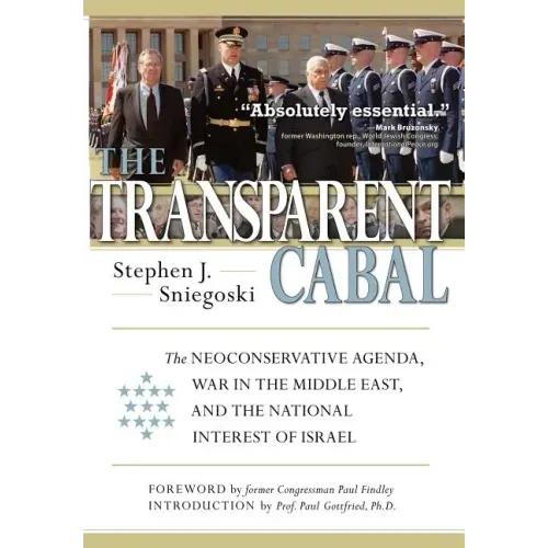 The Transparent Cabal: The Neoconservative Agenda, War in the Middle East, and the National Interest of Israel