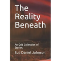The Reality Beneath: An Odd Collection of Stories