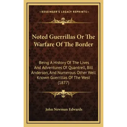Noted Guerrillas Or The Warfare Of The Border: Being A History Of The Lives And Adventures Of Quantrell, Bill Anderson, And Numerous Other Well Known
