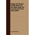 Origin And History Of The Books Of The Bible, Both The Canonical And The Apocryphal