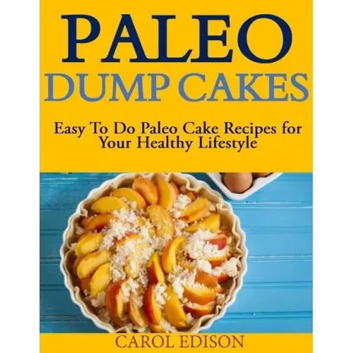 Paleo Dump Cakes: Easy To Do Paleo Cake Recipes for Your Healthy Lifestyle