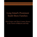 Long Island's Prominent South Shore Families: Their Estates and Their Country Homes in the Towns of Babylon and Islip
