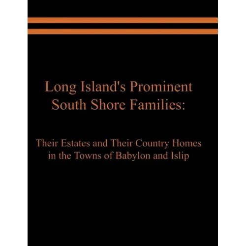 Long Island's Prominent South Shore Families: Their Estates and Their Country Homes in the Towns of Babylon and Islip