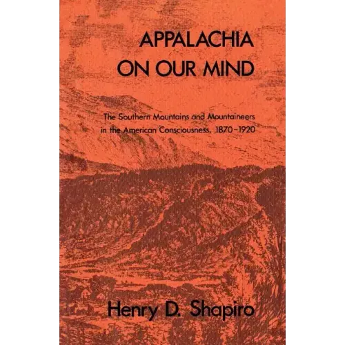 Appalachia on Our Mind: The Southern Mountains and Mountaineers in the American Consciousness, 1870-1920