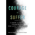 The Courage to Suffer: A New Clinical Framework for Life's Greatest Crises