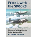 Flying with the Spooks: Memoir of a Navy Linguist in the Vietnam War