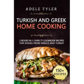 Turkish and Greek Home Cooking: 2 Books In 1: Over 77 Cookbook Recipes For Dishes From Greece And Turkey