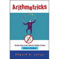 Arithmetricks: 50 Easy Ways to Add, Subtract, Multiply, and Divide Without a Calculator